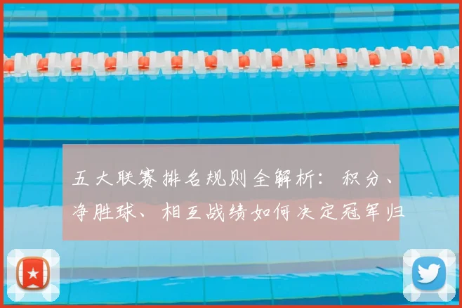 五大联赛排名规则全解析：积分、净胜球、相互战绩如何决定冠军归属？