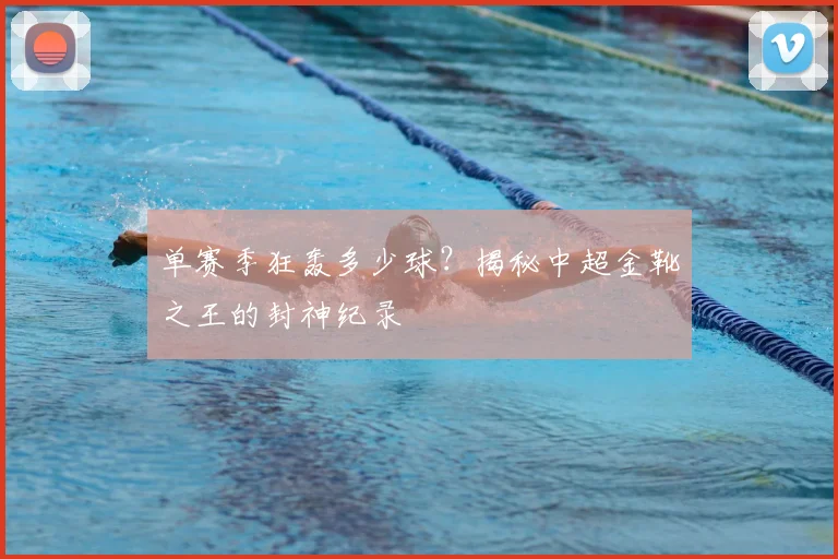 单赛季狂轰多少球?揭秘中超金靴之王的封神纪录