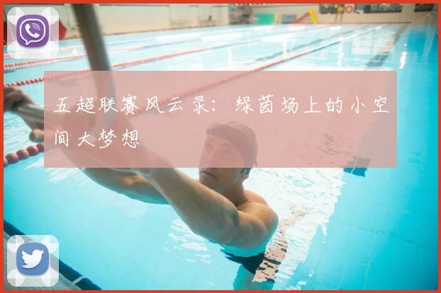 五超联赛风云录:绿茵场上的小空间大梦想