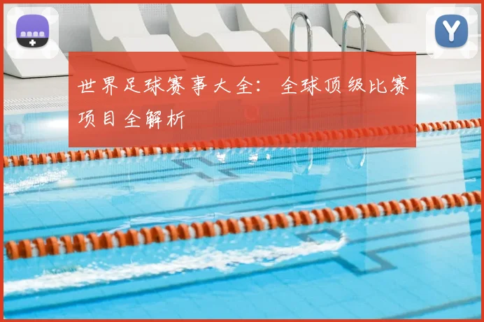 世界足球赛事大全：全球顶级比赛项目全解析